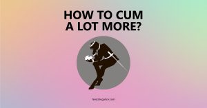 How to Cum a Lot More
